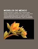 Modelos de México: Ximena Navarrete, Gabriel Soto, Bárbara Mori, Gabriela Rivero, Ernestina Sodi, Lupita Jones, Mark Tacher (Spanish Edition)