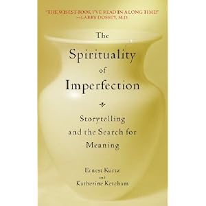The Spirituality of Imperfection: Storytelling and the Search for Meaning by Ernest Kurtz and Katherine Ketcham