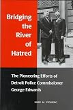 Bridging the River of Hatred: The Pioneering Efforts of Detroit Police Commissioner George Edwards (Great Lakes Books)