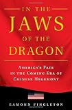 In the Jaws of the Dragon: Americas Fate in the Coming Era of Chinese Hegemony