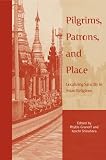 Pilgrims, Patrons and Place: Localizing Sanctity in Asian Religions (Asian Religions & Society)