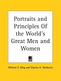 Portraits and Principles Of the World's Great Men and Women