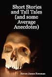 Short Stories and Tall Tales (and some Average Anecdotes)