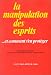 La Manipulation des esprits et comment s'en prot�ger
