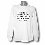 There is intelligent life on Earth, but I'm just visiting. Long Sleeve T-shirt Large White
