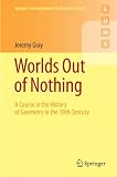 Worlds Out of Nothing: A Course in the History of Geometry in the 19th Century (Springer Undergraduate Mathematics Series)