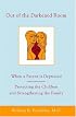 Out of the Darkened Room: When a Parent is Depressed; Protecting the Children and Strengthening the Family