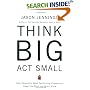 Think Big, Act Small : How America's Best Performing Companies Keep the Start-up Spirit Alive