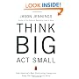 Think Big, Act Small : How America's Best Performing Companies Keep the Start-up Spirit Alive