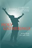 Holy Gatherings: A Leaders Guide for Engaging the Congregation in Corporate Worship