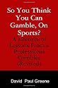 So You Think You Can Gamble, On Sports?: A Lifetime of Lessons from a Professional Gambler (Revised) (Volume 2)