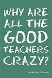 Why Are All the Good Teachers Crazy?
