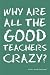 Why Are All the Good Teachers Crazy?