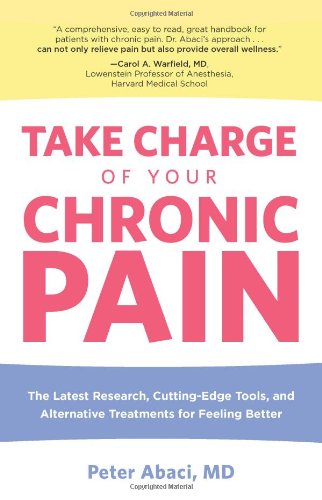 Take Charge of Your Chronic Pain: The Latest Research, Cutting-Edge Tools, And Alternative Treatments For Feeling Better