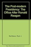The post-modern presidency : the office after Ronald Reagan