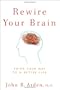 Rewire Your Brain: Think Your Way to a Better Life