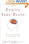 Rewire Your Brain: Think Your Way to...