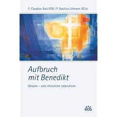 Aufbruch mit Benedikt: Oblaten - eine christliche Lebensform