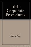 Irish corporate procedures : a guide to the organisation and regulation of business in Ireland