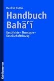 Handbuch Baha'i: Geschichte - Theologie - Gesellschaftsbezug - Manfred Hutter