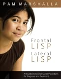 Frontal Lisp, Lateral Lisp: Articulation and Oral Motor Proceedures for Diagnosis and Treatment