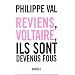 Reviens, Voltaire, ils sont devenus fous