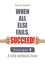 Click to Download Free Kindle Book -> Principle 4: A Life Without Fear (When All Else Fails, Succeed!)