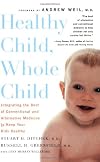 Healthy Child, Whole Child: Integrating the Best of Conventional and Alternative Medicine to Keep Your Kids Healthy