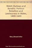 Welsh outlaws and bandits : political rebellion and lawlessness in Wales, 1400-1603