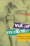 Vulgar Modernism: Writing on Movies and Other Media (Culture and the Moving Image Series)