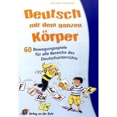 Deutsch mit dem ganzen K�rper: 60 Bewegungsspiele f�r alle Bereiche des Deutschunterrichts