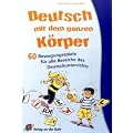 Deutsch mit dem ganzen K�rper: 60 Bewegungsspiele f�r alle Bereiche des Deutschunterrichts