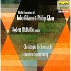 Violin Concertos of John Adams and Philip Glass by John Adams, Philip Glass, Christoph Eschenbach, Houston Symphony Orchestra, and Robert McDuffie