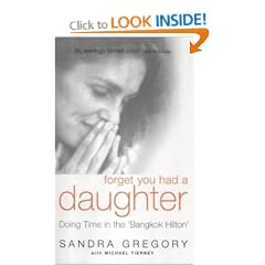 Forget You Had a Daughter: Doing Time in the Bangkok Hilton - Sandra Gregory's Story