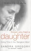 Forget You Had a Daughter: Doing Time in the Bangkok Hilton - Sandra Gregory's Story