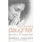 Forget You Had a Daughter: Doing Time in the Bangkok Hilton - Sandra Gregory's Storyby Sandra Gregory