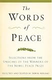 The Words of Peace: Selections from the Speeches of the Winners of the Nobel Peace Prize: Selections from the Speeches of the Winners of the Nobel Peace Prize 1901-2007 (Newmarket Words Of...)