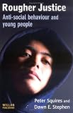 Rougher Justice: Anti-Social Behaviour and Young People