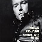 She Believes (In Me) by  Ronan Keating 