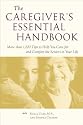 The Caregiver's Essential Handbook : More than 1,200 Tips to Help You Care for and Comfort the Seniors in Your Life