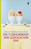 Die 7 Geheimnisse der gl&uuml;cklichen Ehe - John M Gottman, Nan Silver