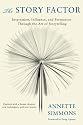 The Story Factor: Inspiration, Influence and Persuasion Through the Art of Storytelling