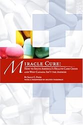 Miracle Cure: How to Solve America's Health-Care Crisis and Why Canada Isn't the Answer