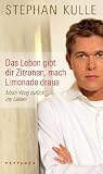 Das Leben gibt dir Zitronen, mach Limonade draus: Mein Weg zur�ck ins Leben.