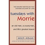 Tuesdays with Morrie: An Old Man, a Young Man, and Life's Greatest Lesson