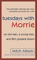 Tuesdays with Morrie: An Old Man, a Young Man, and Life's Greatest Lesson