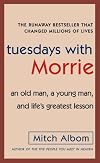 Tuesdays with Morrie: An Old Man, a Young Man, and Life's Greatest Lesson by Mitch Albom