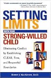 Setting Limits with Your Strong-Willed Child : Eliminating Conflict by Establishing Clear, Firm, and Respectful Boundaries [Paperback]