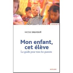 Mon enfant, cet �l�ve : Le Guide pour tous les parents