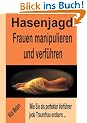 Hasenjagd - Frauen manipulieren und verf�hren: Wie Sie als perfekter Verf�hrer jede Traumfrau erobern...